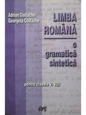 Adrian Costache - Limba rom&amp;acirc;nă - O gramatică sintetică pentru clasele V-VIII (editia 2002) foto