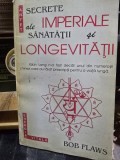 SECRETE IMPERIALE ALE SANATATII SI LONGEVITATII - BOB FLAWS