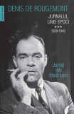 Jurnalul unei epoci. 1939&ndash;1946 | Denis De Rougemont, 2019, Humanitas