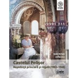 Cumpara ieftin Castelul Pelisor. Resedinta Princiara Si Regala (1903-1948) - Macrina Oproiu, Corint
