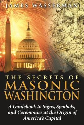 The Secrets of Masonic Washington: A Guidebook to the Signs, Symbols, and Ceremonies at the Origin of America&amp;#039;s Capital foto