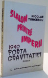 SLALOM PRINTRE IMPERII, 1940, FORTA GRAVITATIEI de NICOLAE TONCESCU , 1998 *DEDICATIE