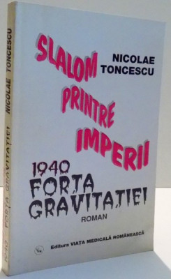 SLALOM PRINTRE IMPERII, 1940, FORTA GRAVITATIEI de NICOLAE TONCESCU , 1998 *DEDICATIE foto
