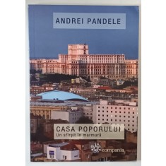 CASA POPORULUI , UN SFARSIT IN MARMURA de ANDREI PANDELE , 2009