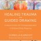 Healing Trauma with Guided Drawing: A Sensorimotor Art Therapy Approach to Bilateral Body Mapping