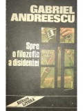 Gabriel Andreescu - Spre o filozofie a disidentei (Editia: 1992)