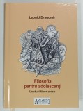 FILOSOFIA PENTRU ADOLESCENTI , LECTURI LIBER ALESE de LEONID DRAGOMIR , 2023