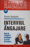 INTERVIUL DE ANGAJARE. CUM SA RASPUNZI INTELIGENT LA ORICE INTREBARE-SUSAN HODGSON