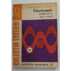 ELECTRONUL - CORPUSCUL SAU UNDA ? de EMANUEL VASILIU , 1977