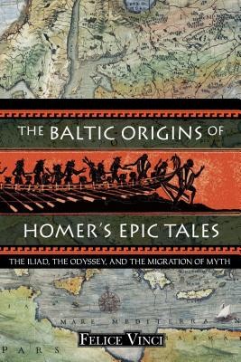 The Baltic Origins of Homer&amp;#039;s Epic Tales: The &amp;quot;&amp;quot;Iliad, the &amp;quot;&amp;quot;Odyssey, and the Migration of Myth foto