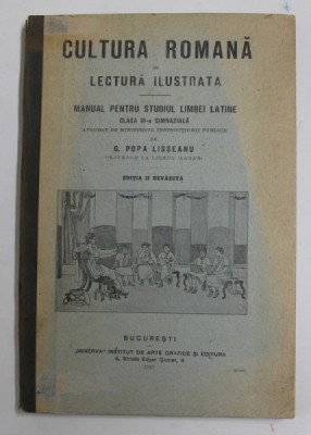 CULTURA ROMANA IN LECTURA ILUSTRATA - MANUAL PENTRU STUDIUL LIMBII LATINE , CLASA A - III -A GIMNAZIALA de G. POPA LISSEANU , 1912, COPERTA CU MICI PE foto