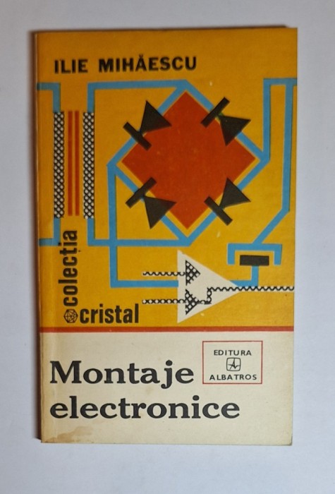Montaje electronice &ndash; Aut. Ilie Mihăescu, Ed. Albatros, col. Cristal, 1982