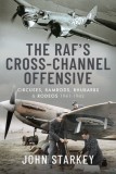 The Raf&#039;s Cross-Channel Offensive: Circuses, Ramrods, Rhubarbs and Rodeos 1940-1941