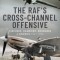 The Raf&#039;s Cross-Channel Offensive: Circuses, Ramrods, Rhubarbs and Rodeos 1940-1941
