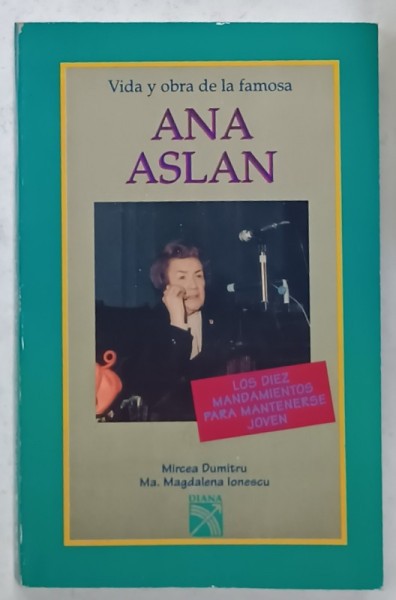VIDA Y OBRA DE LA FAMOSA ANA ASLAN de MIRCEA DUMITRU e Ma. MAGDALENA IONESCU , TEXT IN LIMBA SPANIOLA , 1993, DEDICATIE *