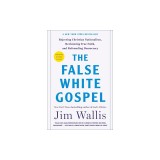 The False White Gospel: Rejecting Christian Nationalism, Reclaiming True Faith, and Refounding Democracy
