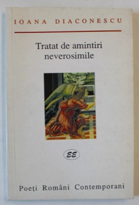 TRATAT DE AMINTIRI NEVEROSIMILE , VERSURI de IOANA DIACONESCU , 2000 , DEDICATIE * foto