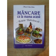 MANCARE CA LA MAMA ACASA , RETETE BATRANESTI de MARIA CRISTEA SOIMU , 2012