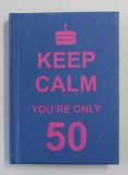 KEEP CALM - YOU &#039;RE ONLY 50 , APARUTA 2011 , FORMAT MIC