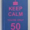 KEEP CALM - YOU &#039;RE ONLY 50 , APARUTA 2011 , FORMAT MIC