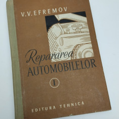 V. V. EFREMOV - REPARAREA AUTOMOBILELOR - VOL. I - 1957 - EDITURA TEHNICA