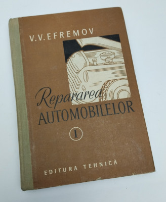 V. V. EFREMOV - REPARAREA AUTOMOBILELOR - VOL. I - 1957 - EDITURA TEHNICA foto