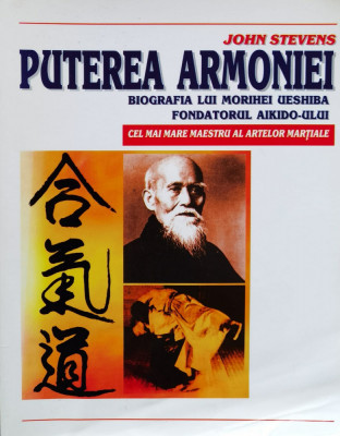 Puterea Armoniei. Biografia Lui Morihei Ueshiba Fondatorul Ai - John Stevens ,560752 foto