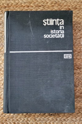 J. D. Bernal - Stiinta in istoria societatii foto