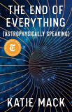 The End of Everything: Astrophysics and the Ultimate Fate of the Cosmos
