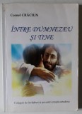 INTRE DUMNEZEU SI TINE , CULEGERE DE INVATATURI SI POVESTIRI CRESTIN - ORTODOXE , VOLUMUL I de CORNEL CRACIUN , 2017