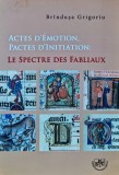 Actes d'emotion, pactes d'initiation: Le spectre des fabliaux - 2015 - Brindusa Grigoriu ($L294)