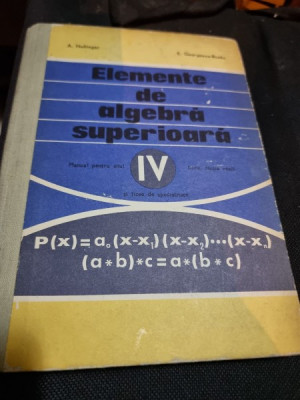 Elemente de algebra superioara, manual pentru anul IV liceu sectie reala - A. Hollinger foto