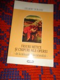 Figuri mitice si chipuri ale operei / de la mitocritica la mitanaliza - Gilbert Durand / 319 pagini