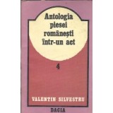 Antologia piesei romanesti intr-un act (volumul 4) - Valentin Silvestru