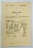 INTRODUCERE IN MONTAJUL INSTALATIILOR CHIMICE de PAUL VASILESCU si MIHAI LAZAR , 1999