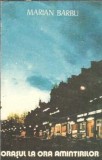 Orasul la ora amintirilor - Barbu Marian, Editura Scrisul Romanesc 1984, Literatura Romana ClasicA