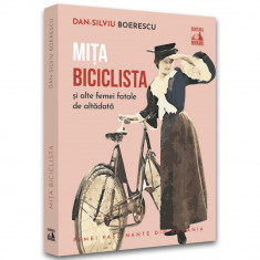 Mita biciclista si alte femei fatale de altadata, Dan-Silviu Boerescu