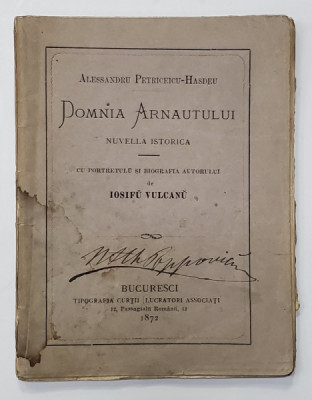 ALESSANDRU PETRICEICU - HASDEU - DOMNIA ARNAUTULUI , NUVELLA ISTORICA , cu portretulu si biografia autorului de IOSIFU VULCANU , 1872 , EDITIA I * foto