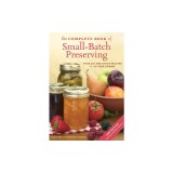 The Complete Book of Small-Batch Preserving: Over 300 Recipes to Use Year-Round