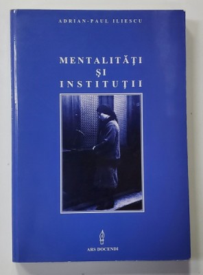 MENTALITATI SI INSTITUTII - CARENTE DE MENTALITATE SI INAPOIERE INSTITUTIONALA IN ROMANIA MODERNA , coordonator ADRIAN - PAUL ILIESCU , 2002 foto