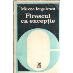Firescul ca exceptie - Mircea Iorgulescu