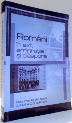 Rom&amp;acirc;ni &amp;icirc;n exil, emigrație și diaspora. Documente din fosta arhivă a CC al PCR foto