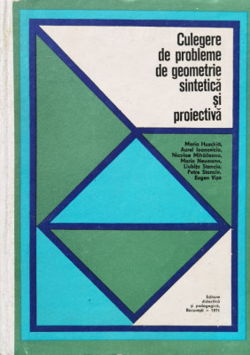 Culegere De Probleme De Geometrie Sintetica Si Proiectiva - Maria Huschitt Aurel Ioanoviciu Nicolae Mihaileanu,560704 foto