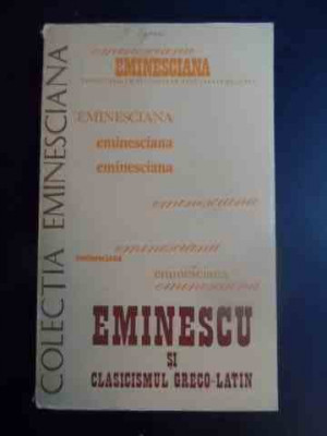 Eminescu Si Clasicismul Greco-latin - Colectiv ,543839 foto