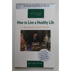 HOW TO LIVE A HEALTHY LIFE - A HANDBOOK TO BETTER HEALTH by JAN DE VRIES , 2000
