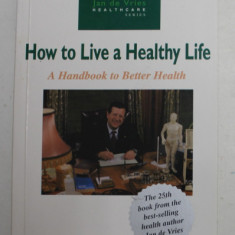 HOW TO LIVE A HEALTHY LIFE - A HANDBOOK TO BETTER HEALTH by JAN DE VRIES , 2000