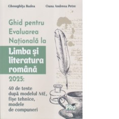 Ghid pentru Evaluarea Nationala la Limba si literatura romana 2025. 40 de teste dupa modelul ME, sugestii de rezolvare, fise tehnice, modele de compun