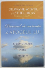 PROCESUL DE CREATIE LA APOGEUL LUI - O CONVERSATIE INTRE MAESTRI de WAYNE W . DYER si ESTHER HICKS foto