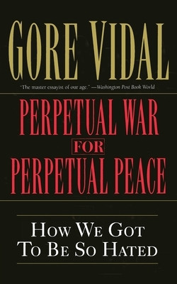 Perpetual War for Perpetual Peace: How We Got to Be So Hated foto