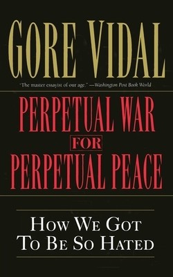 Perpetual War for Perpetual Peace: How We Got to Be So Hated foto